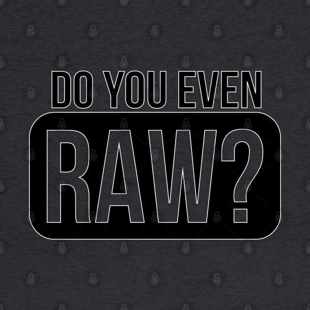 DO YOU EVEN RAW? by DodgingKarma
